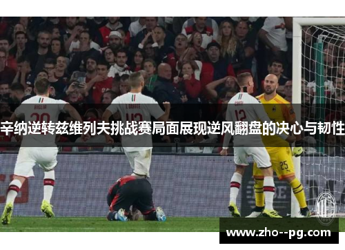 辛纳逆转兹维列夫挑战赛局面展现逆风翻盘的决心与韧性