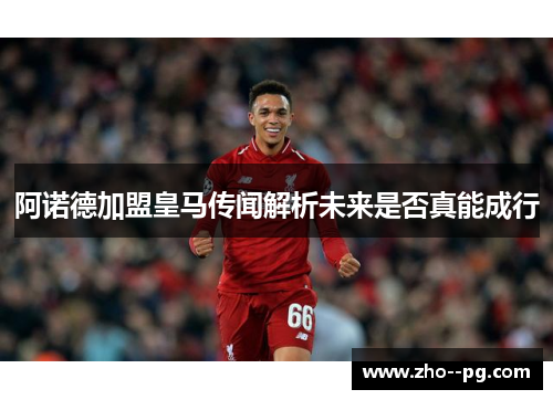 阿诺德加盟皇马传闻解析未来是否真能成行