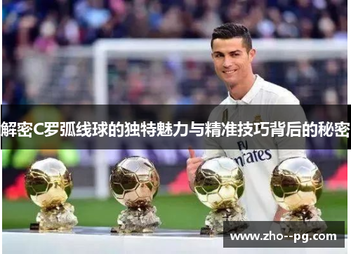 解密C罗弧线球的独特魅力与精准技巧背后的秘密