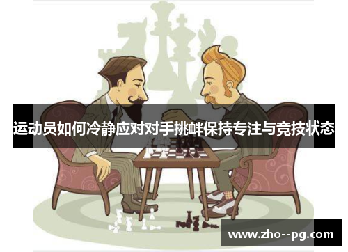 运动员如何冷静应对对手挑衅保持专注与竞技状态