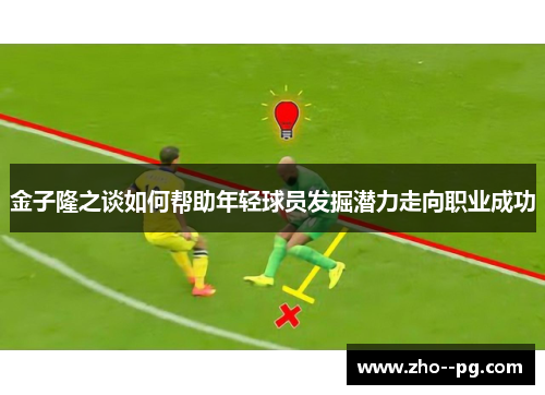 金子隆之谈如何帮助年轻球员发掘潜力走向职业成功