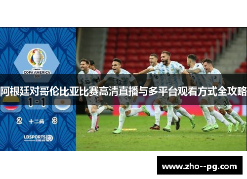 阿根廷对哥伦比亚比赛高清直播与多平台观看方式全攻略
