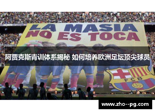 阿贾克斯青训体系揭秘 如何培养欧洲足坛顶尖球员