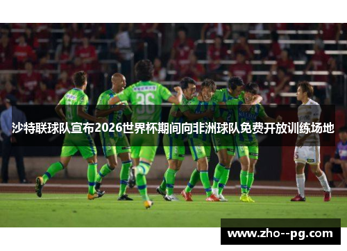 沙特联球队宣布2026世界杯期间向非洲球队免费开放训练场地