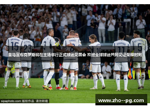 皇马宣布克罗斯将在主场举行正式球迷见面会 欢迎全球球迷共同见证荣耀时刻