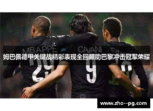 姆巴佩德甲关键战精彩表现全回顾助巴黎冲击冠军荣耀